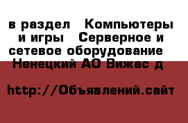  в раздел : Компьютеры и игры » Серверное и сетевое оборудование . Ненецкий АО,Вижас д.